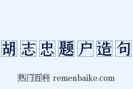 胡志忠题户造句是什么意思的图片